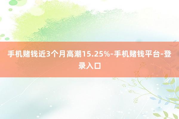 手机赌钱近3个月高潮15.25%-手机赌钱平台-登录入口
