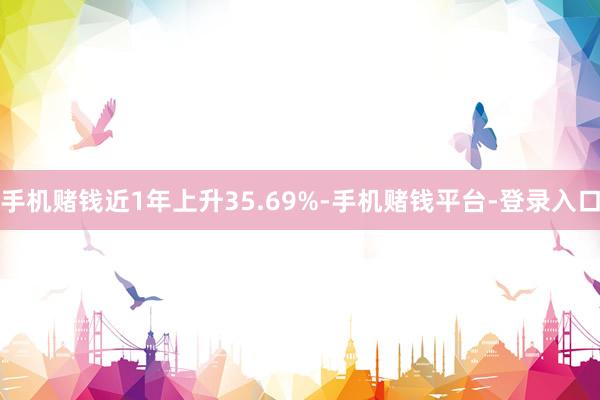 手机赌钱近1年上升35.69%-手机赌钱平台-登录入口