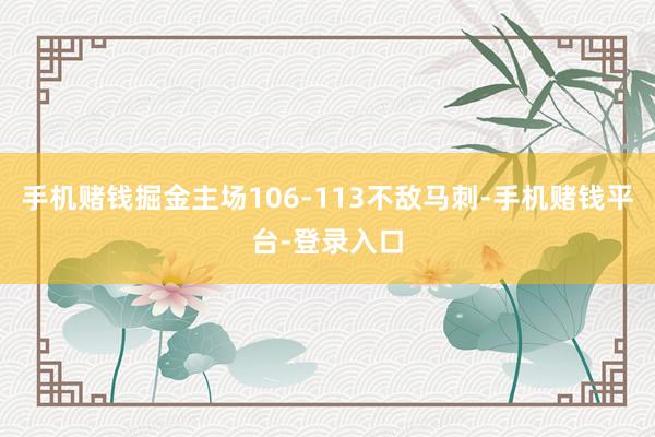 手机赌钱掘金主场106-113不敌马刺-手机赌钱平台-登录入口