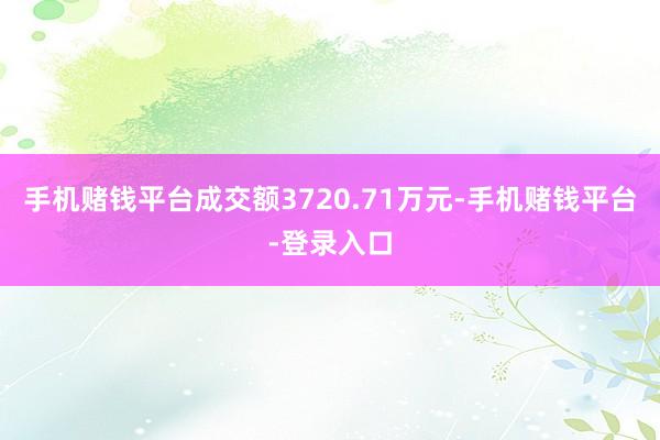 手机赌钱平台成交额3720.71万元-手机赌钱平台-登录入口